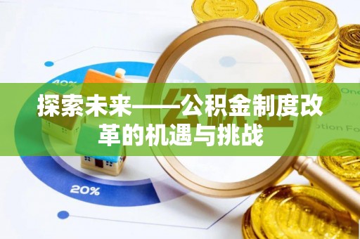 鹿野探索未来——公积金制度改革的机遇与挑战