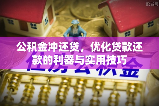 鹿野公积金冲还贷，优化贷款还款的利器与实用技巧