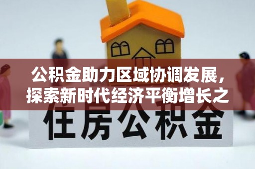 鹿野公积金助力区域协调发展，探索新时代经济平衡增长之道