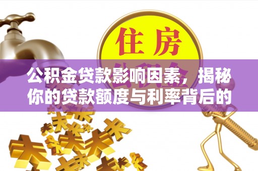 鹿野公积金贷款影响因素，揭秘你的贷款额度与利率背后的秘密