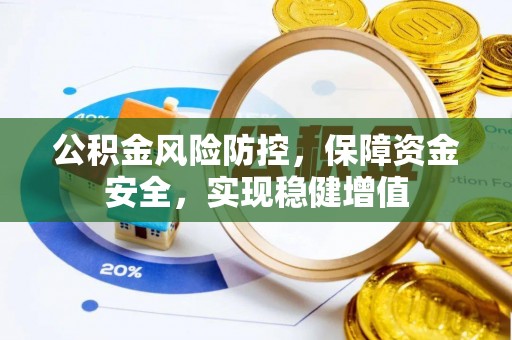 鹿野公积金风险防控，保障资金安全，实现稳健增值