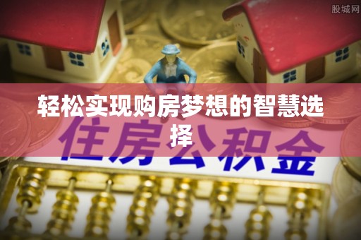 鹿野轻松实现购房梦想的智慧选择