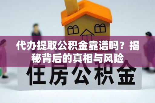 鹿野代办提取公积金靠谱吗？揭秘背后的真相与风险