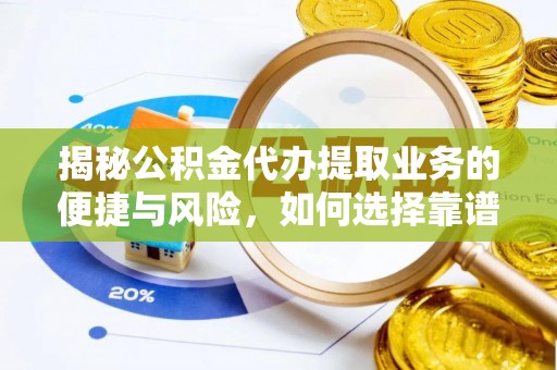 鹿野揭秘公积金代办提取业务的便捷与风险，如何选择靠谱服务？