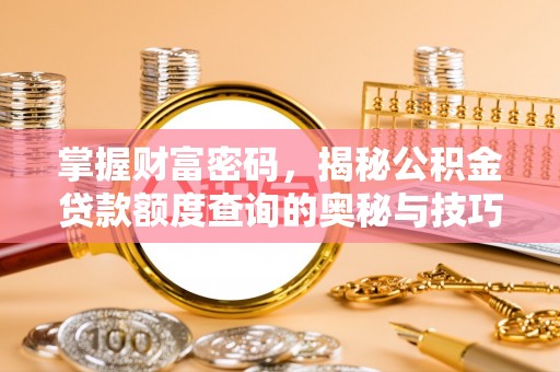鹿野掌握财富密码，揭秘公积金贷款额度查询的奥秘与技巧