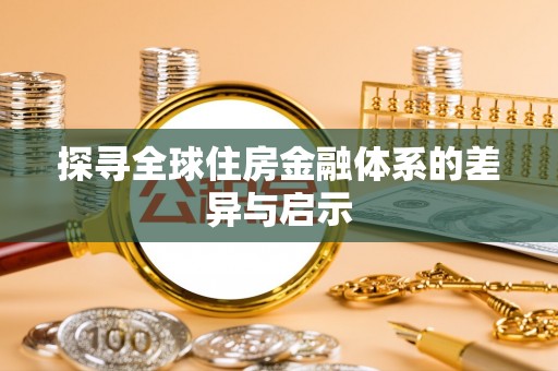 鹿野探寻全球住房金融体系的差异与启示