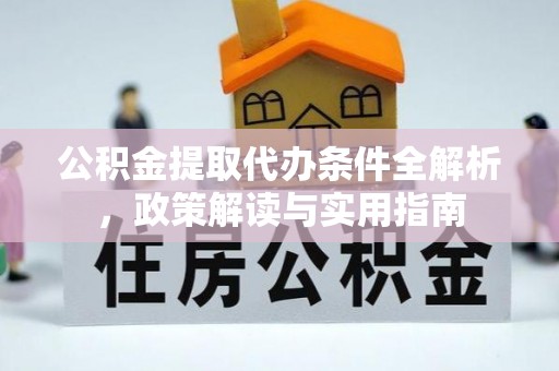 鹿野公积金提取代办条件全解析，政策解读与实用指南