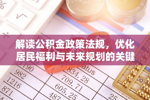 鹿野解读公积金政策法规，优化居民福利与未来规划的关键