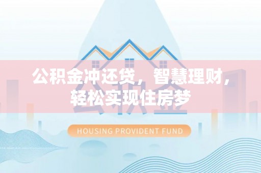 鹿野公积金冲还贷，智慧理财，轻松实现住房梦
